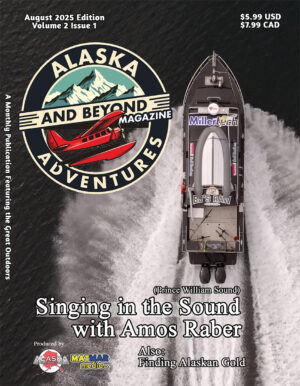Alaska Adventures Magazine August Edition 2025 Volume 2 Edition 1